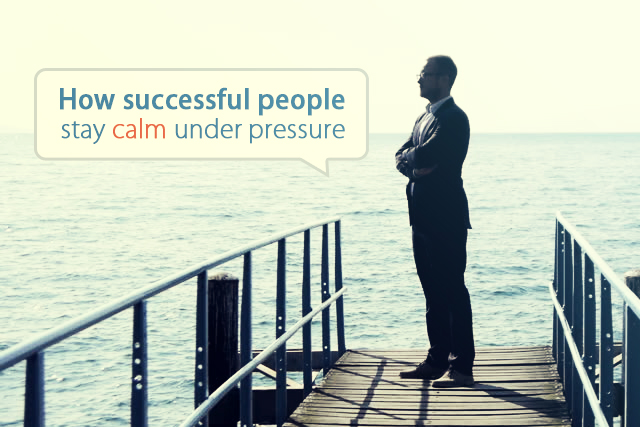How successful people stay calm under pressure